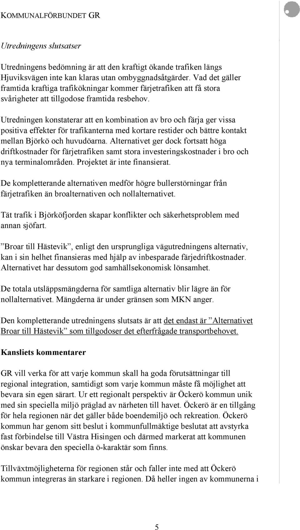 Utredningen konstaterar att en kombination av bro och färja ger vissa positiva effekter för trafikanterna med kortare restider och bättre kontakt mellan Björkö och huvudöarna.