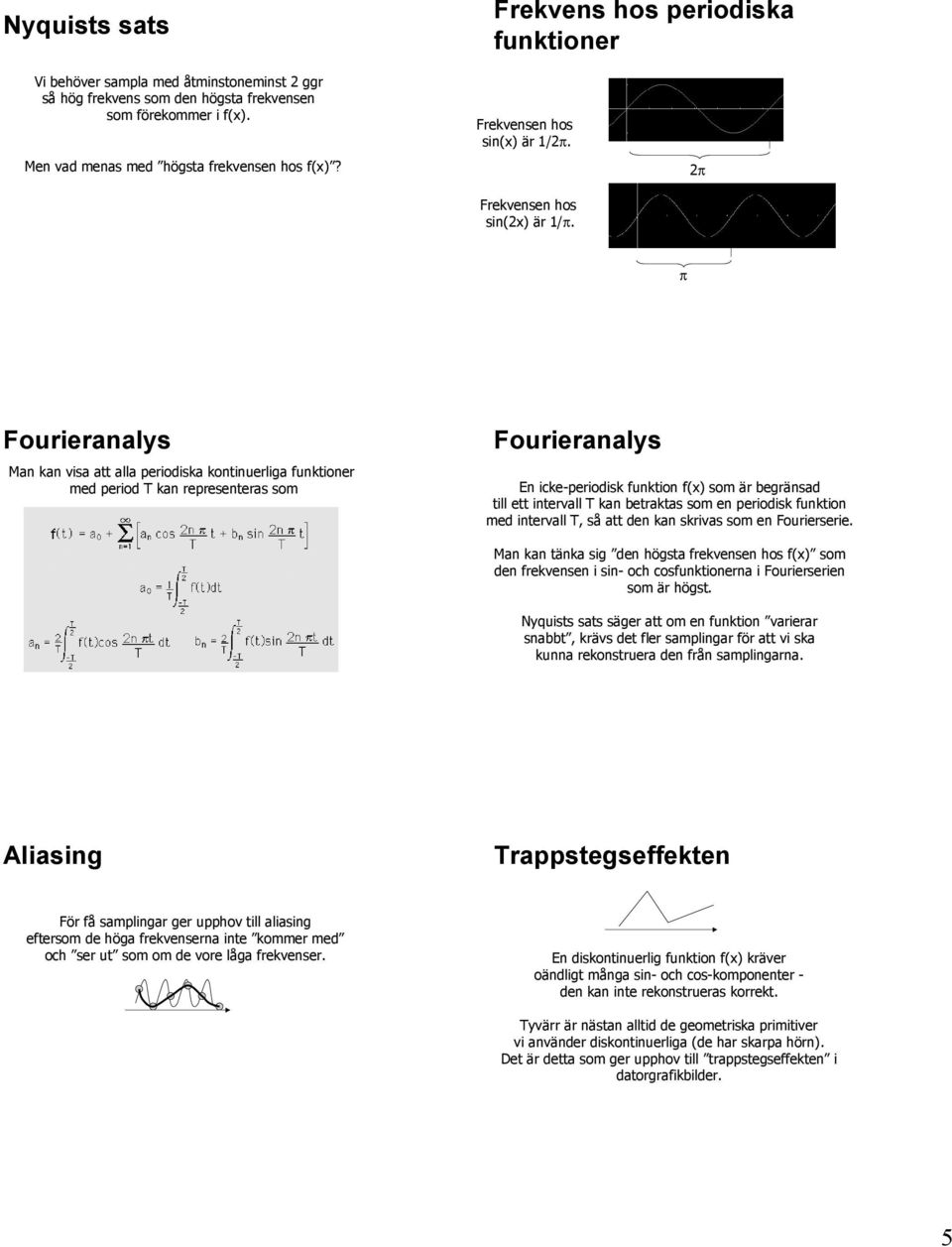 2π π Fourieranalys Man kan visa att alla periodiska kontinuerliga funktioner med period T kan representeras som Fourieranalys En icke-periodisk funktion f(x) som är begränsad till ett intervall T kan