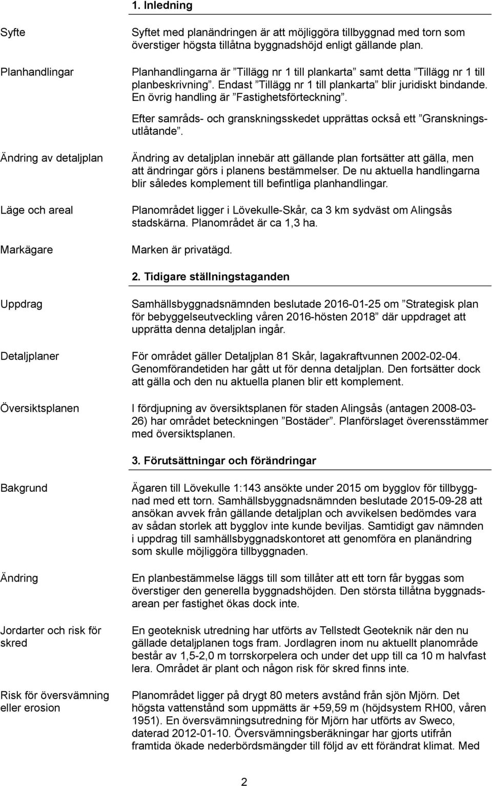 En övrig handling är Fastighetsförteckning. Efter samråds- och granskningsskedet upprättas också ett Gransknings utlåtande.