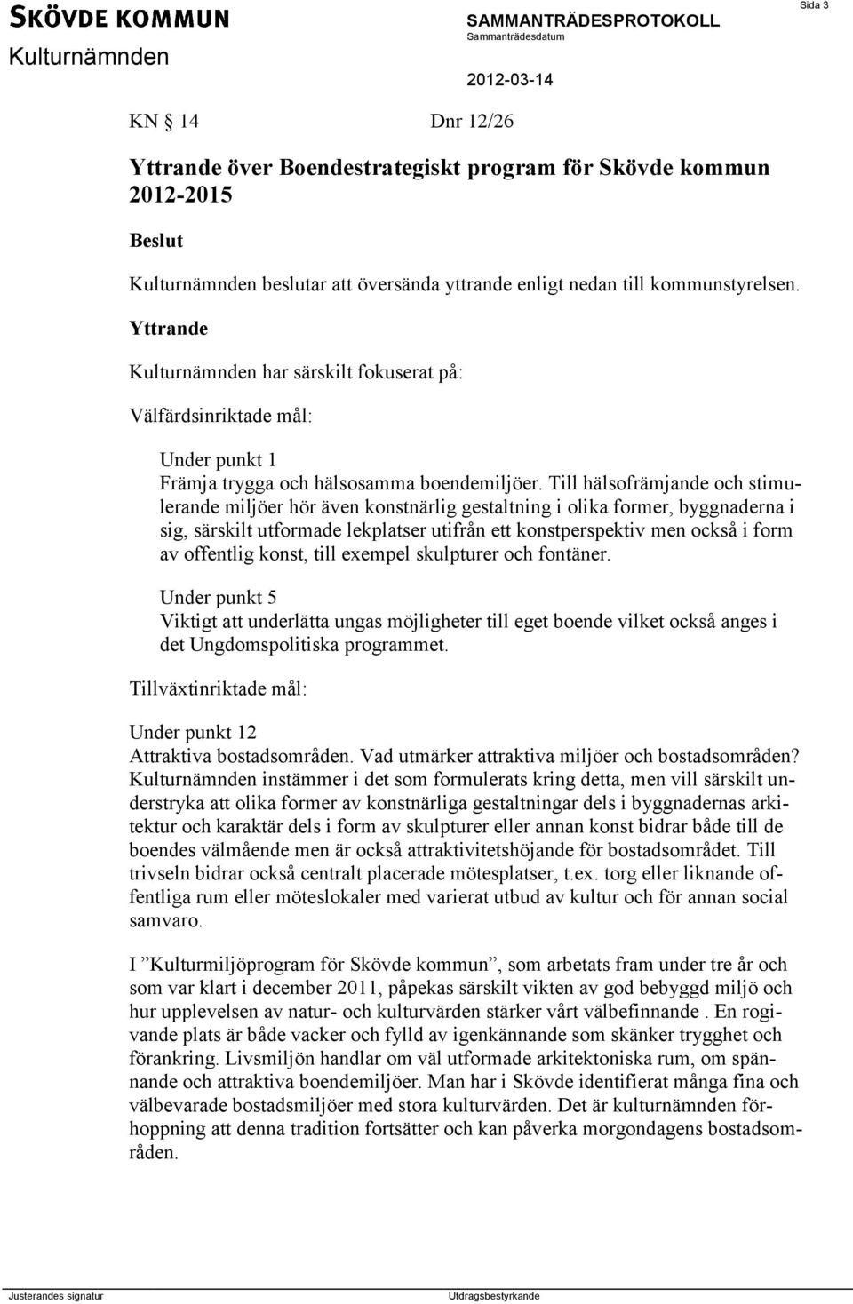 Till hälsofrämjande och stimulerande miljöer hör även konstnärlig gestaltning i olika former, byggnaderna i sig, särskilt utformade lekplatser utifrån ett konstperspektiv men också i form av