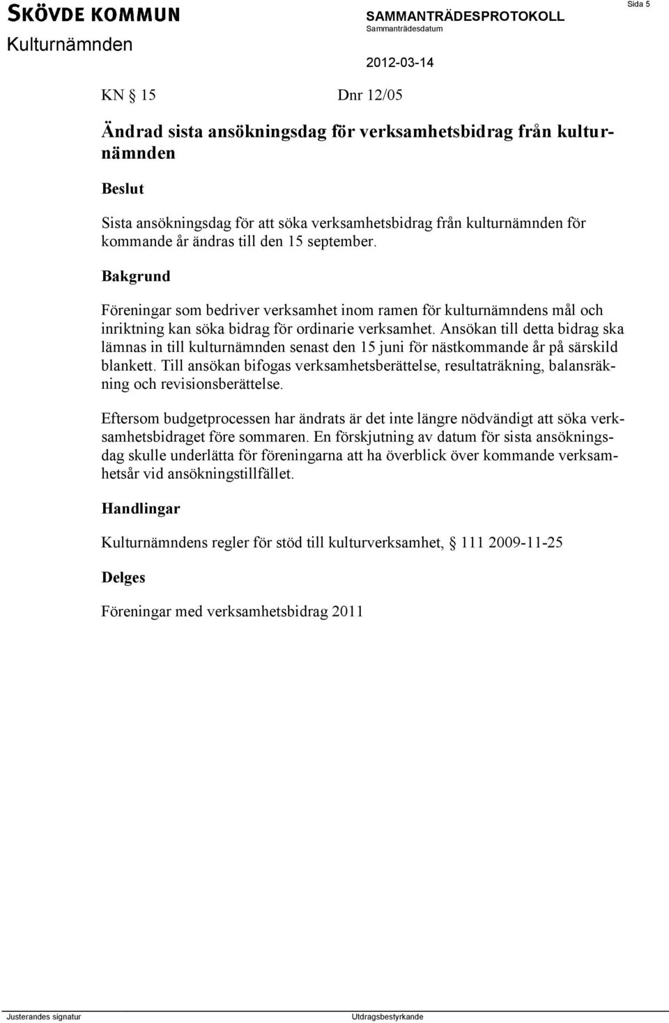 Ansökan till detta bidrag ska lämnas in till kulturnämnden senast den 15 juni för nästkommande år på särskild blankett.