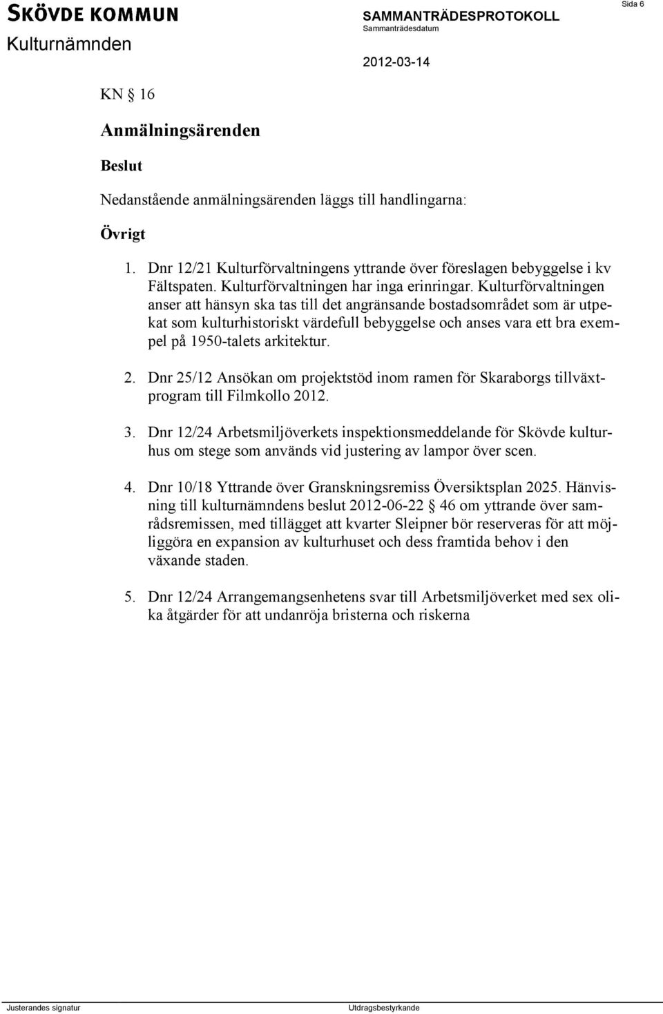 Kulturförvaltningen anser att hänsyn ska tas till det angränsande bostadsområdet som är utpekat som kulturhistoriskt värdefull bebyggelse och anses vara ett bra exempel på 1950-talets arkitektur. 2.