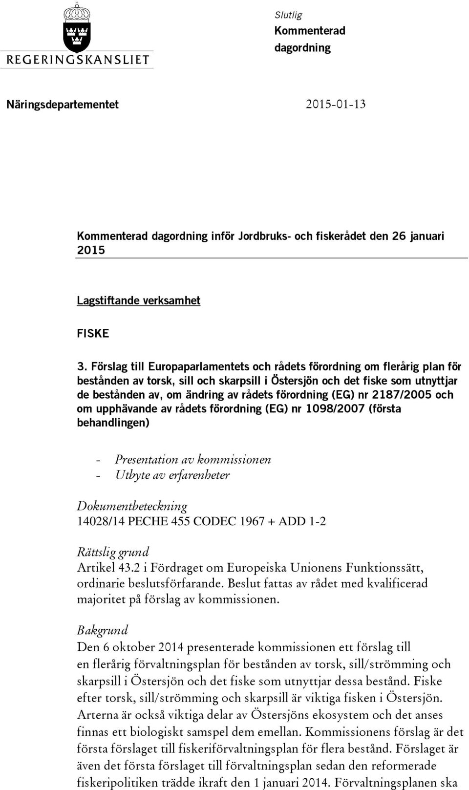 förordning (EG) nr 2187/2005 och om upphävande av rådets förordning (EG) nr 1098/2007 (första behandlingen) - Presentation av kommissionen - Utbyte av erfarenheter 14028/14 PECHE 455 CODEC 1967 + ADD