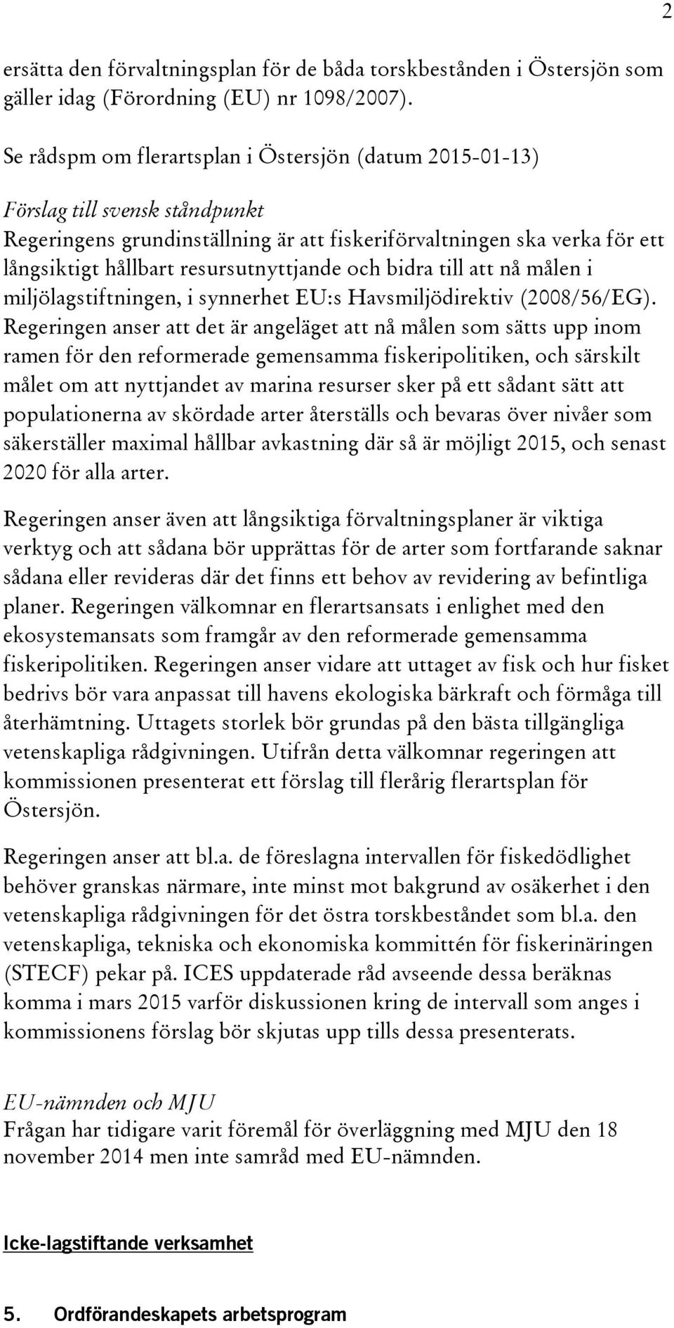 resursutnyttjande och bidra till att nå målen i miljölagstiftningen, i synnerhet EU:s Havsmiljödirektiv (2008/56/EG).