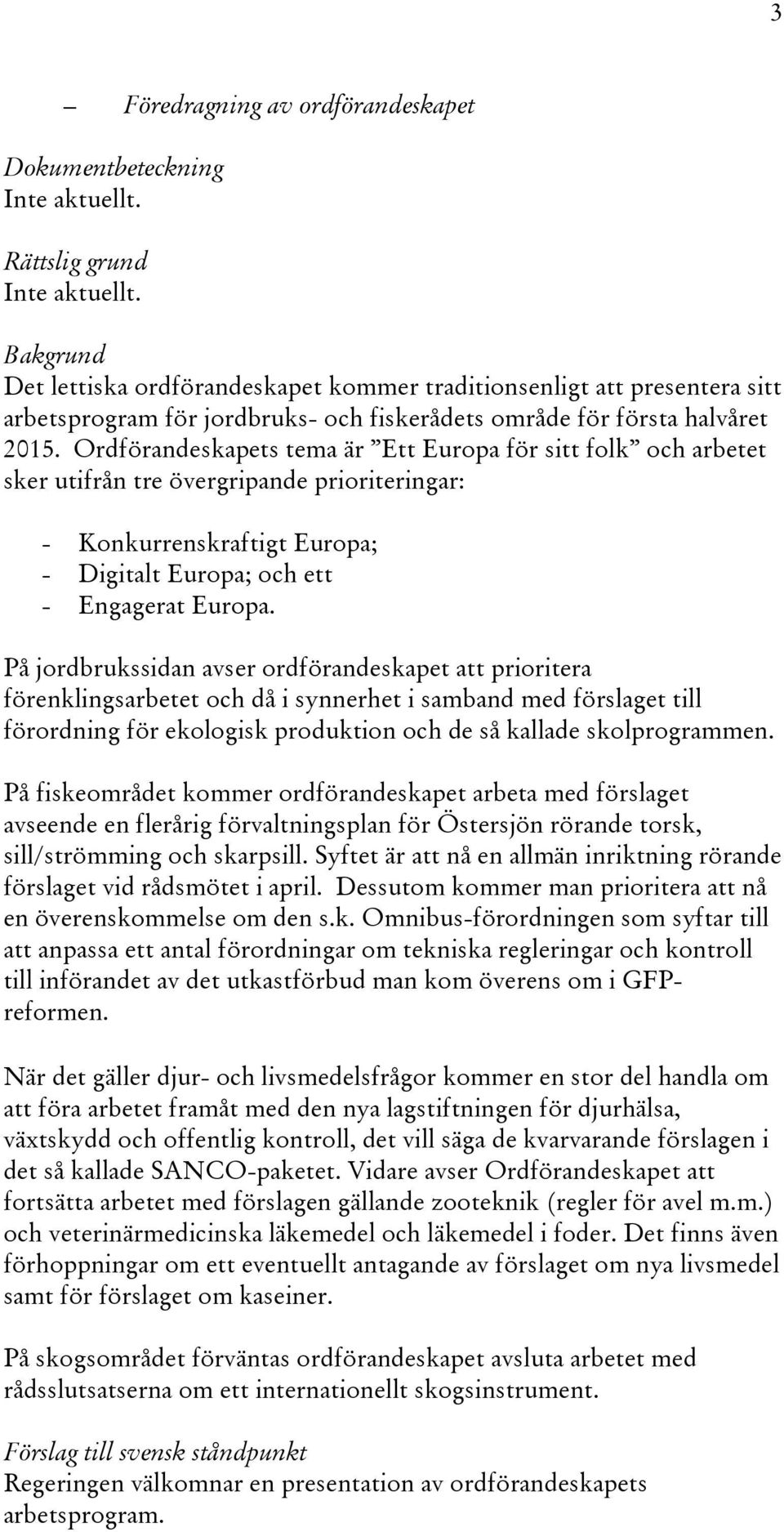 Ordförandeskapets tema är Ett Europa för sitt folk och arbetet sker utifrån tre övergripande prioriteringar: - Konkurrenskraftigt Europa; - Digitalt Europa; och ett - Engagerat Europa.