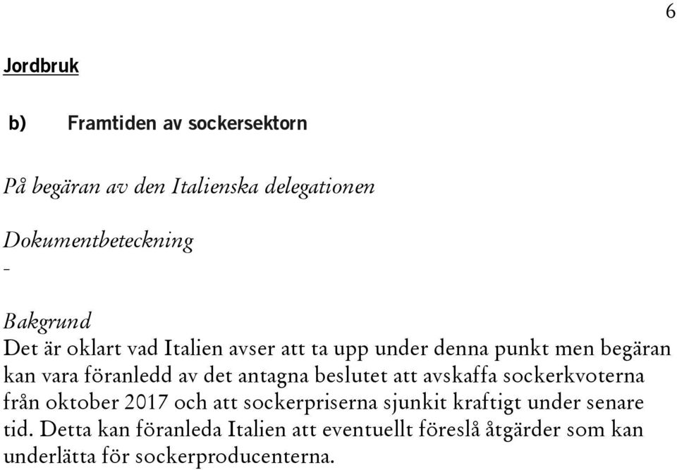 att avskaffa sockerkvoterna från oktober 2017 och att sockerpriserna sjunkit kraftigt under senare