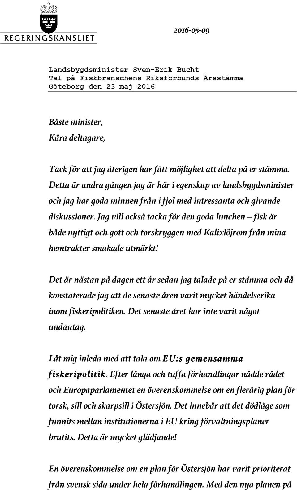 Jag vill också tacka för den goda lunchen fisk är både nyttigt och gott och torskryggen med Kalixlöjrom från mina hemtrakter smakade utmärkt!