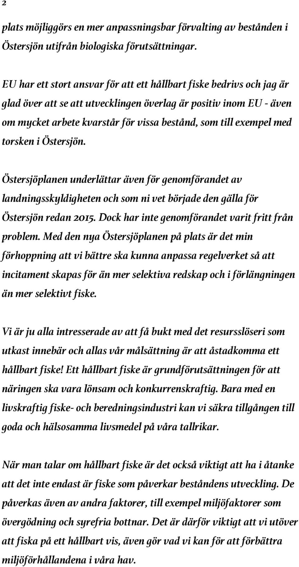 med torsken i Östersjön. Östersjöplanen underlättar även för genomförandet av landningsskyldigheten och som ni vet började den gälla för Östersjön redan 2015.