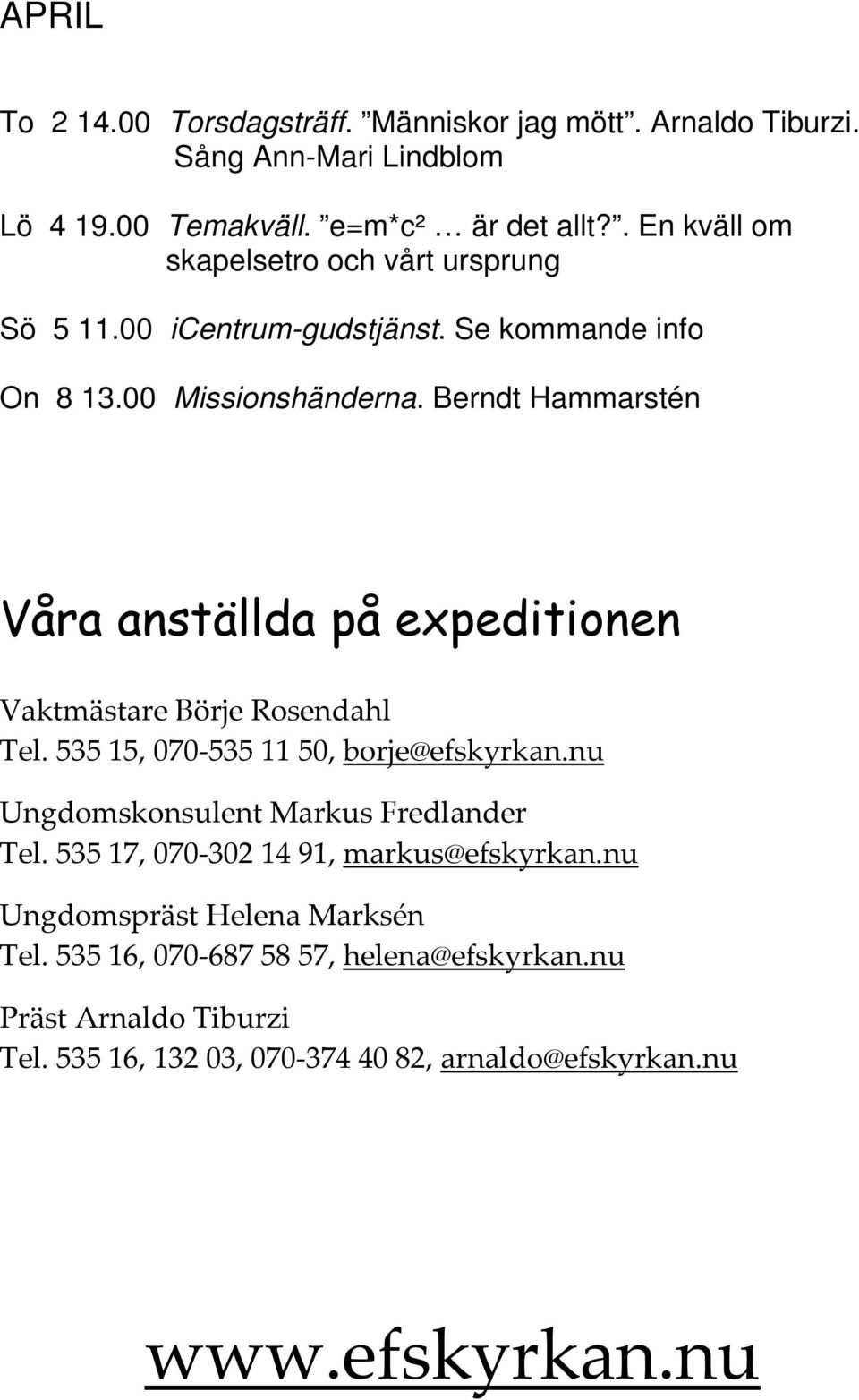 Berndt Hammarstén Våra anställda på expeditionen Vaktmästare Börje Rosendahl Tel. 535 15, 070 535 11 50, borje@efskyrkan.