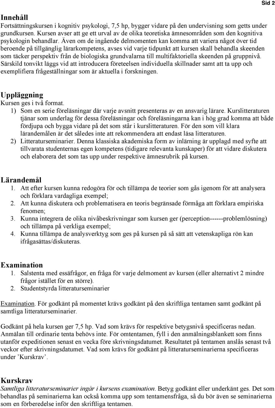 Även om de ingående delmomenten kan komma att variera något över tid beroende på tillgänglig lärarkompetens, avses vid varje tidpunkt att kursen skall behandla skeenden som täcker perspektiv från de