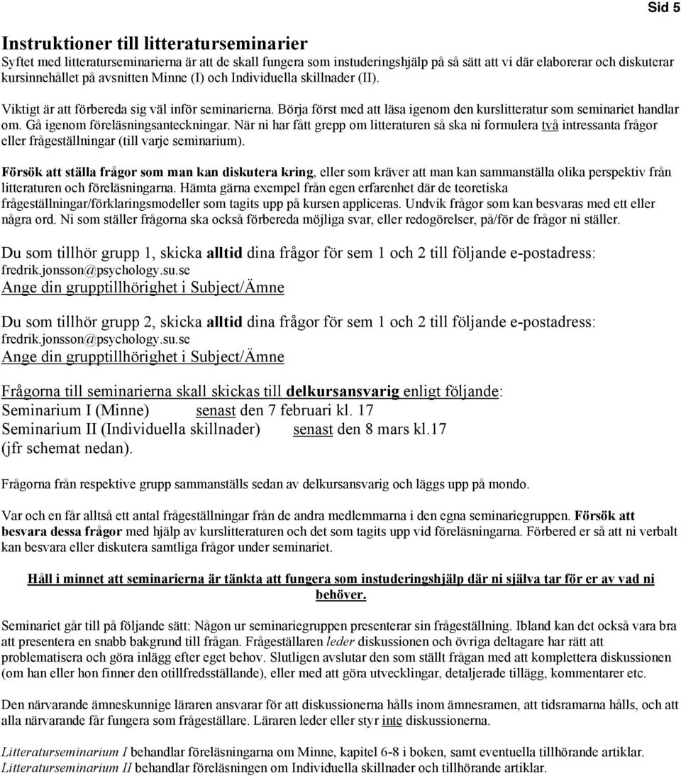 Gå igenom föreläsningsanteckningar. När ni har fått grepp om litteraturen så ska ni formulera två intressanta frågor eller frågeställningar (till varje seminarium).