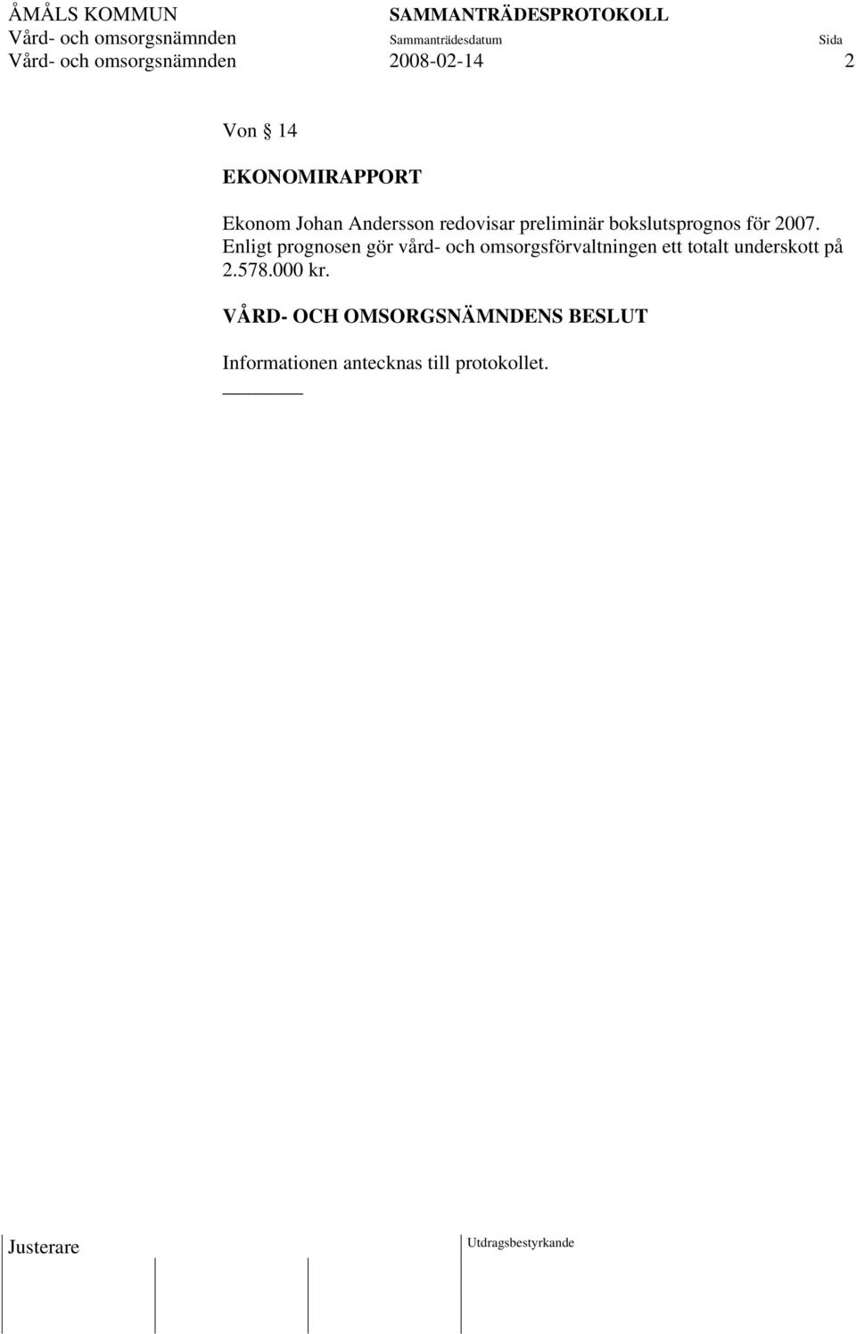 2007. Enligt prognosen gör vård- och omsorgsförvaltningen ett