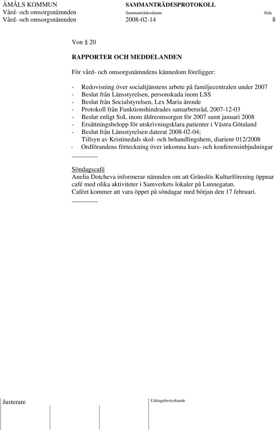 2007 samt januari 2008 - Ersättningsbelopp för utskrivningsklara patienter i Västra Götaland - Beslut från Länsstyrelsen daterat 2008-02-04; Tillsyn av Kristinedals skol- och behandlingshem, diarienr