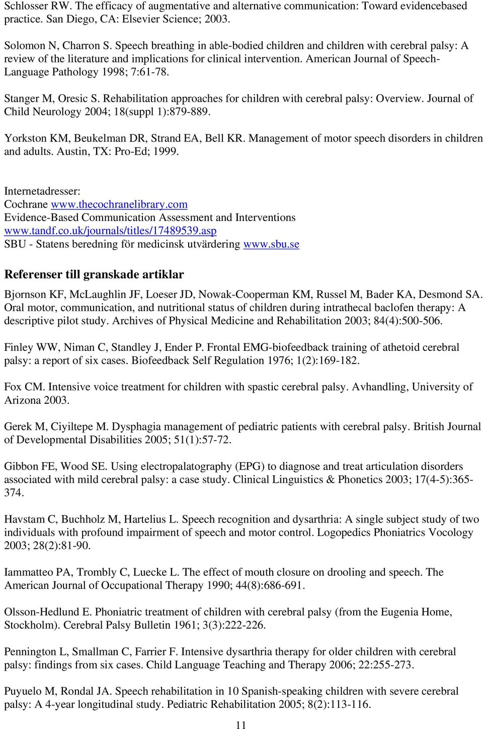 American Journal of Speech- Language Pathology 1998; 7:61-78. Stanger M, Oresic S. Rehabilitation approaches for children with cerebral palsy: Overview.