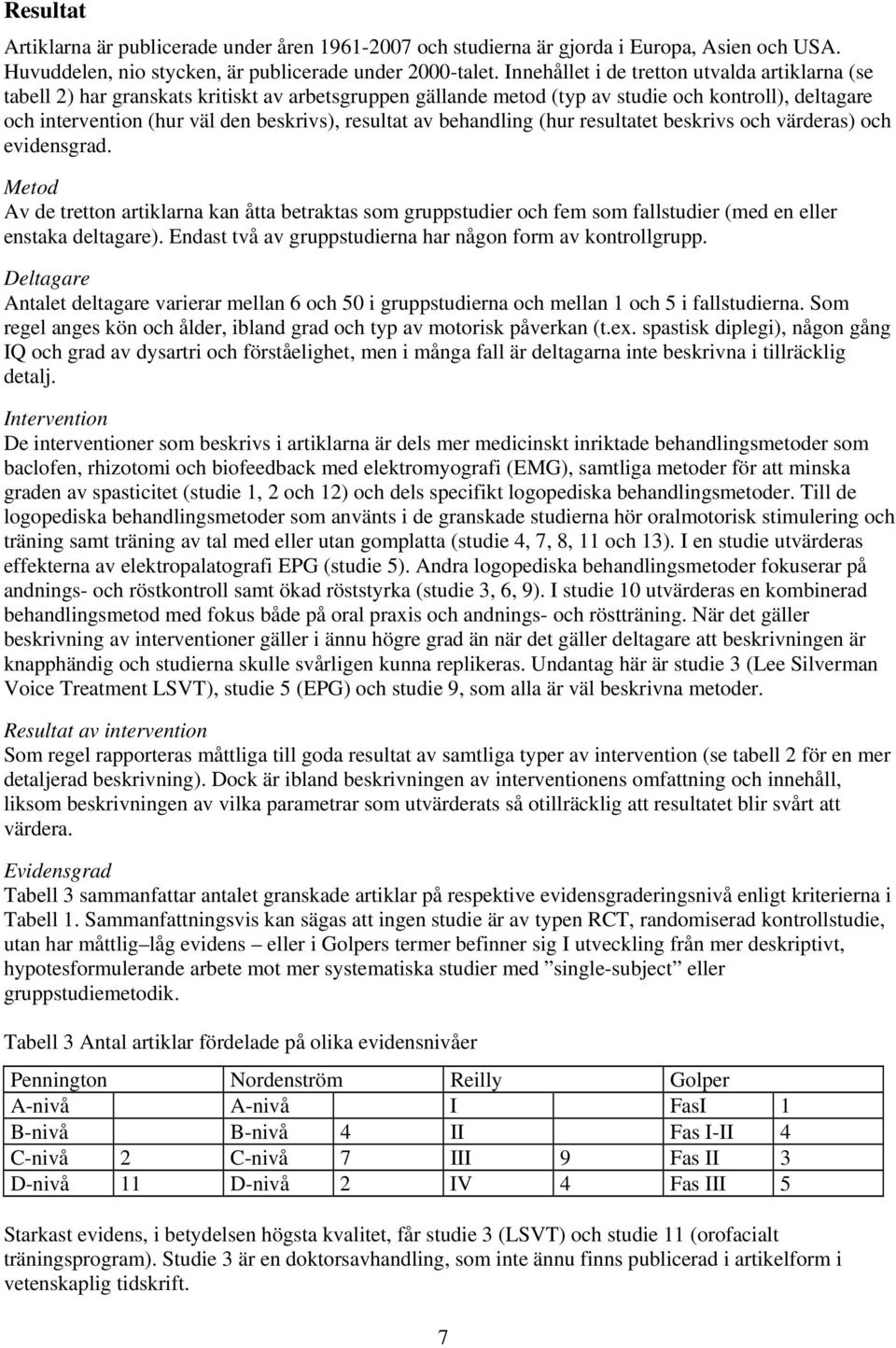 resultat av behandling (hur resultatet beskrivs och värderas) och evidensgrad.