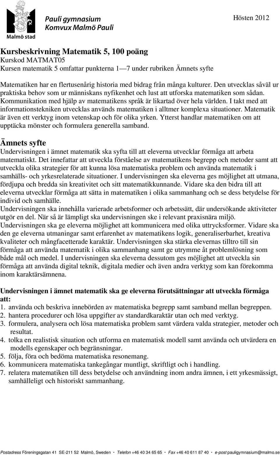 I takt med att informationstekniken utvecklas används matematiken i alltmer komplexa situationer. Matematik är även ett verktyg inom vetenskap och för olika yrken.