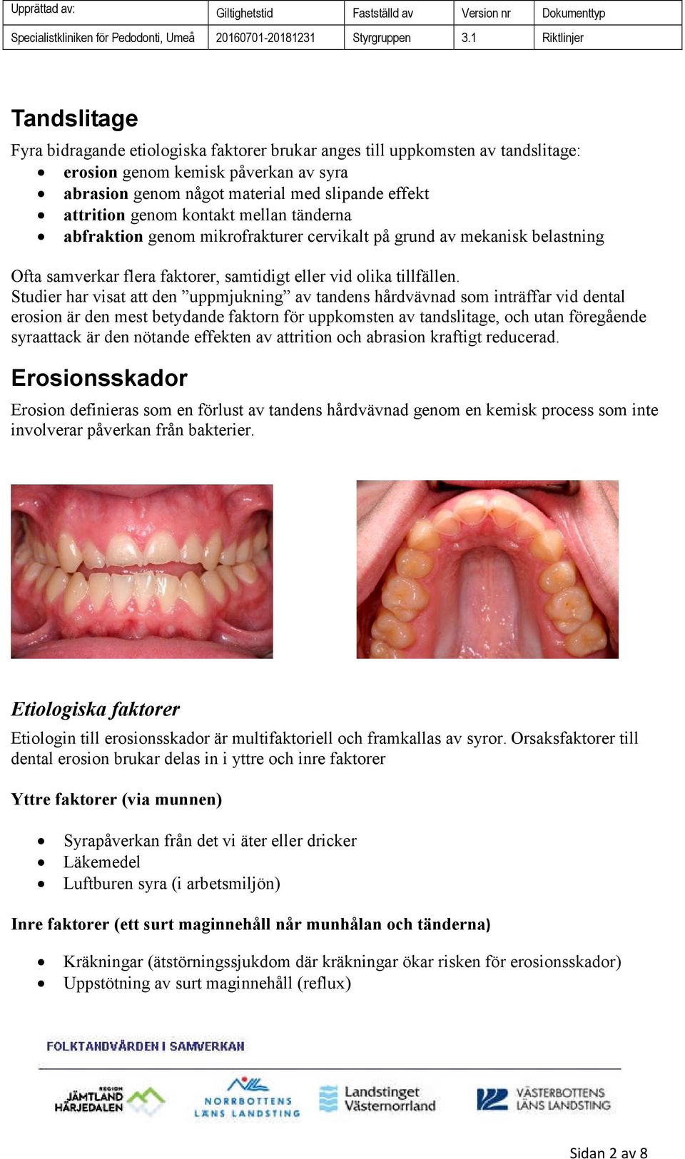 Studier har visat att den uppmjukning av tandens hårdvävnad som inträffar vid dental erosion är den mest betydande faktorn för uppkomsten av tandslitage, och utan föregående syraattack är den nötande