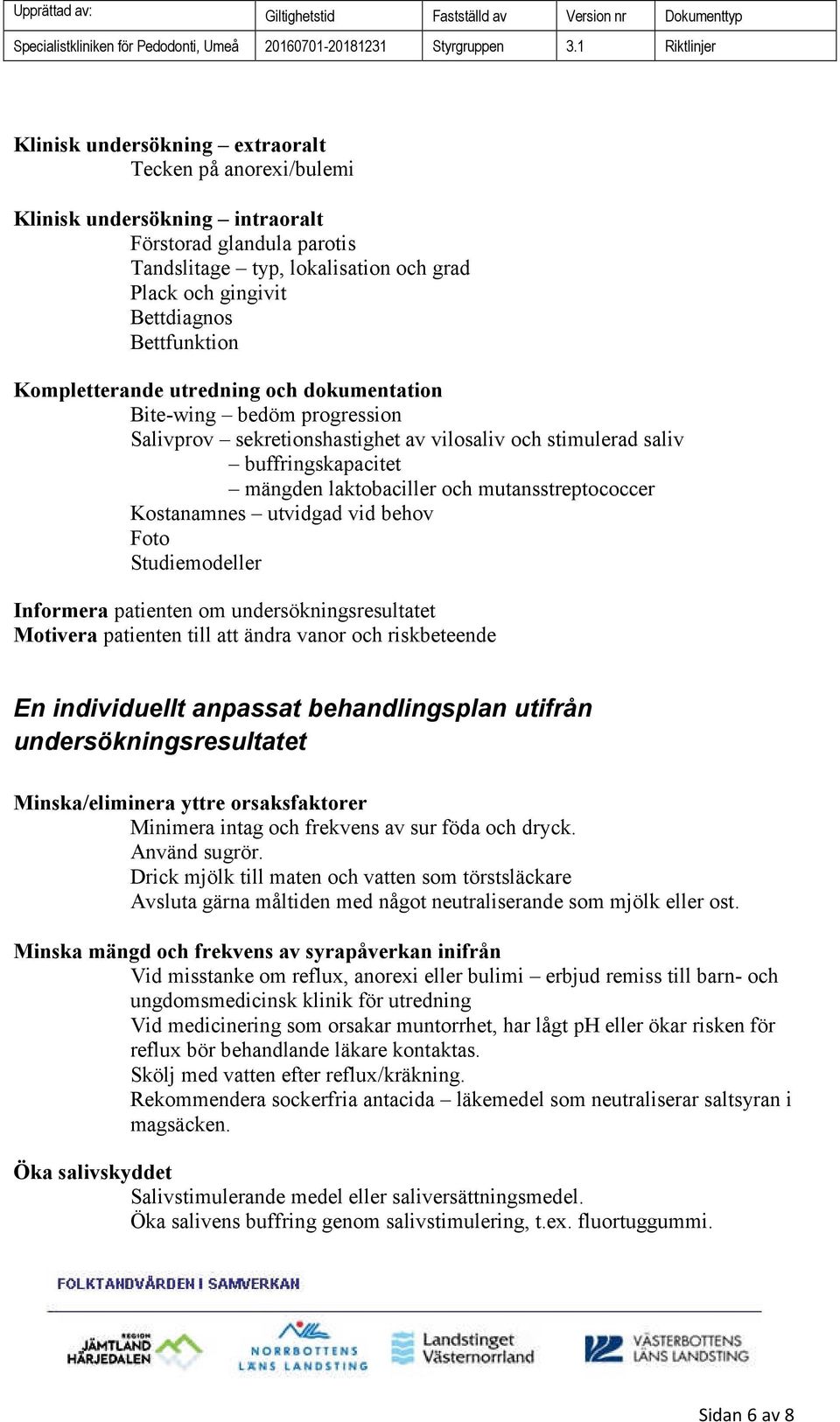 Kostanamnes utvidgad vid behov Foto Studiemodeller Informera patienten om undersökningsresultatet Motivera patienten till att ändra vanor och riskbeteende En individuellt anpassat behandlingsplan