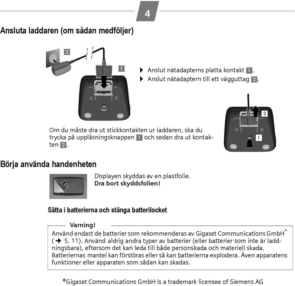 Dra bort skyddsfolien! Sätta i batterierna och stänga batterilocket Varning! Använd endast de batterier som rekommenderas av Gigaset Communications GmbH * ( S. 11).