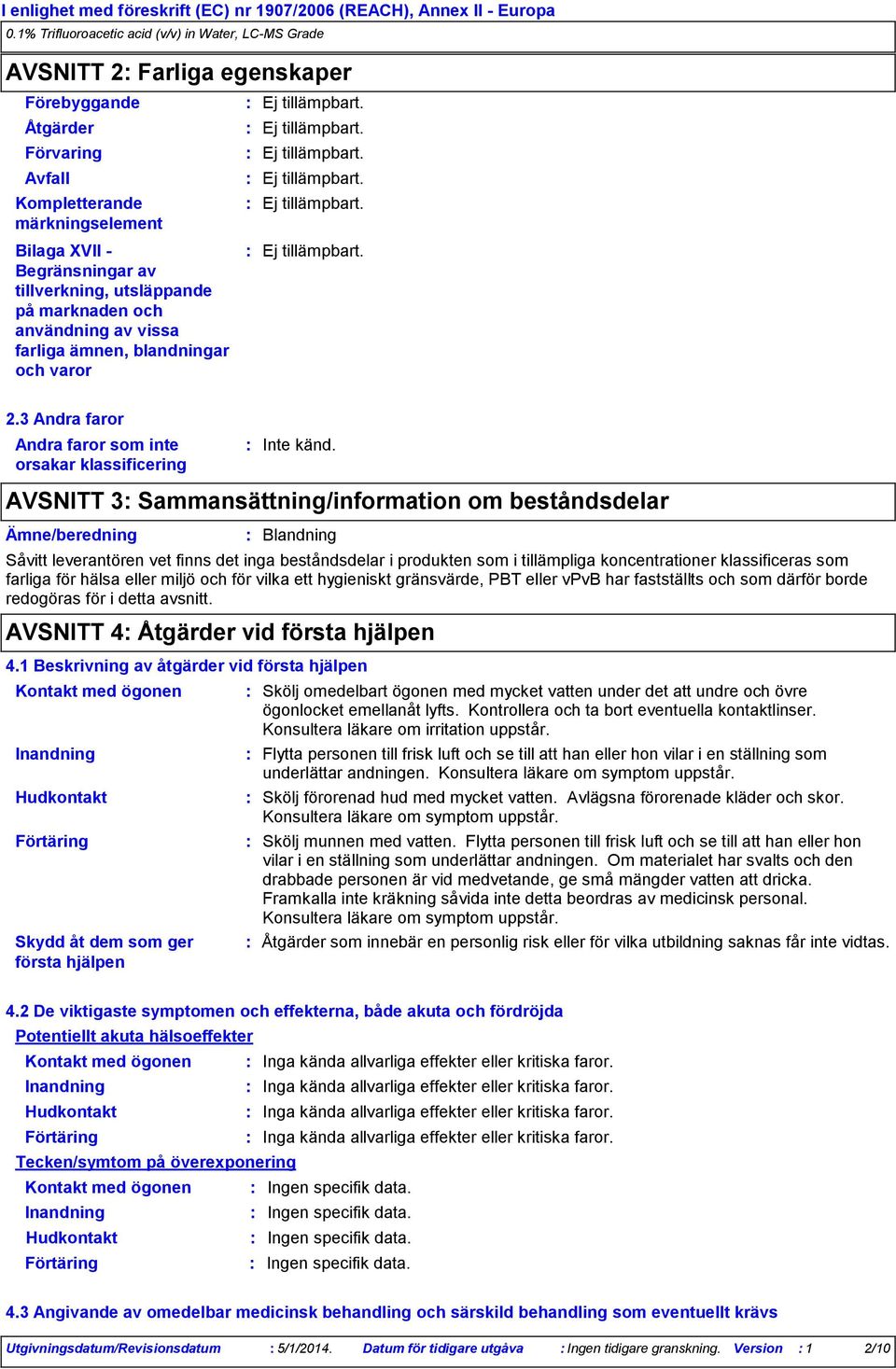 AVSNITT 3 Sammansättning/information om beståndsdelar Ämne/beredning Blandning Såvitt leverantören vet finns det inga beståndsdelar i produkten som i tillämpliga koncentrationer klassificeras som