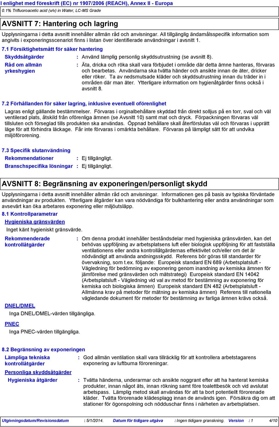 1 Försiktighetsmått för säker hantering Skyddsåtgärder Råd om allmän yrkeshygien Använd lämplig personlig skyddsutrustning (se avsnitt 8).