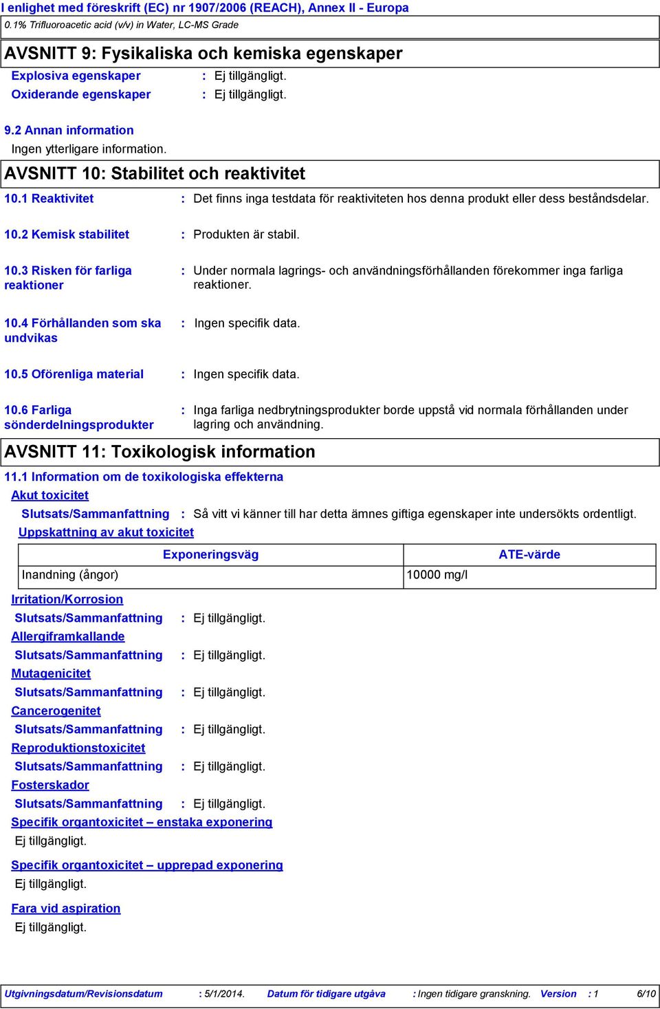 10.3 Risken för farliga reaktioner Under normala lagrings och användningsförhållanden förekommer inga farliga reaktioner. 10.4 Förhållanden som ska undvikas 10.5 Oförenliga material 10.