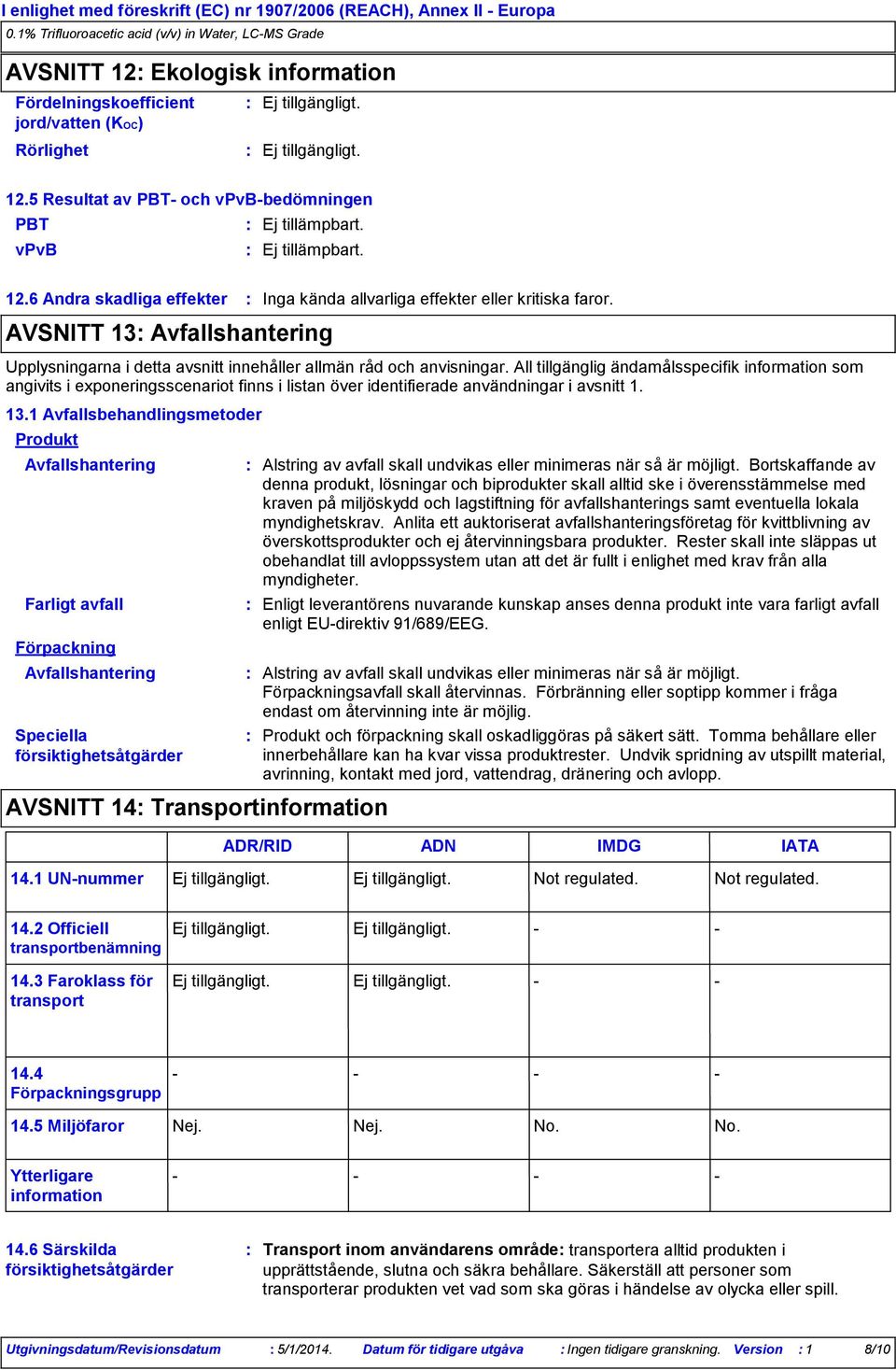 All tillgänglig ändamålsspecifik information som angivits i exponeringsscenariot finns i listan över identifierade användningar i avsnitt 1. 13.