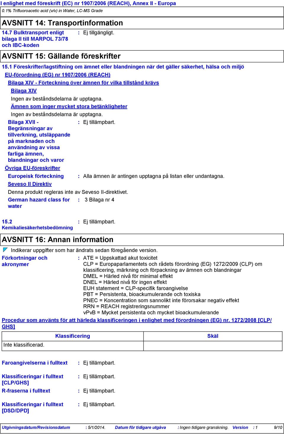 1 Föreskrifter/lagstiftning om ämnet eller blandningen när det gäller säkerhet, hälsa och miljö EUförordning (EG) nr 1907/2006 (REACH) Bilaga XIV Förteckning över ämnen för vilka tillstånd krävs