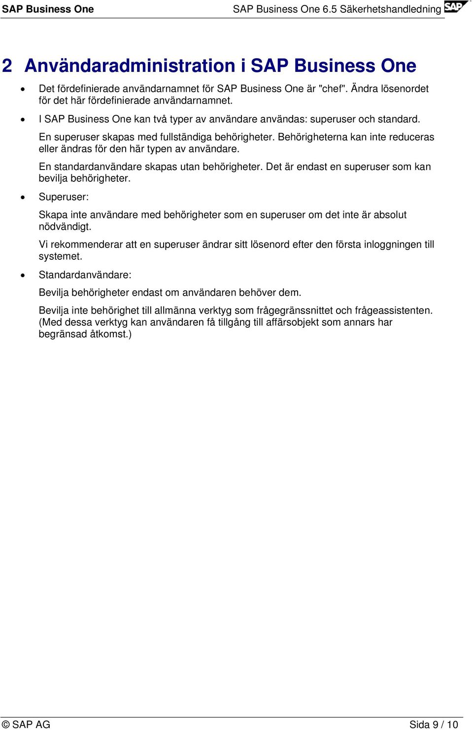 Behörigheterna kan inte reduceras eller ändras för den här typen av användare. En standardanvändare skapas utan behörigheter. Det är endast en superuser som kan bevilja behörigheter.