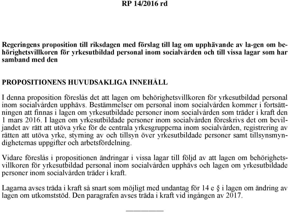 Bestämmelser om personal inom socialvården kommer i fortsättningen att finnas i lagen om yrkesutbildade personer inom socialvården som träder i kraft den 1 mars 2016.