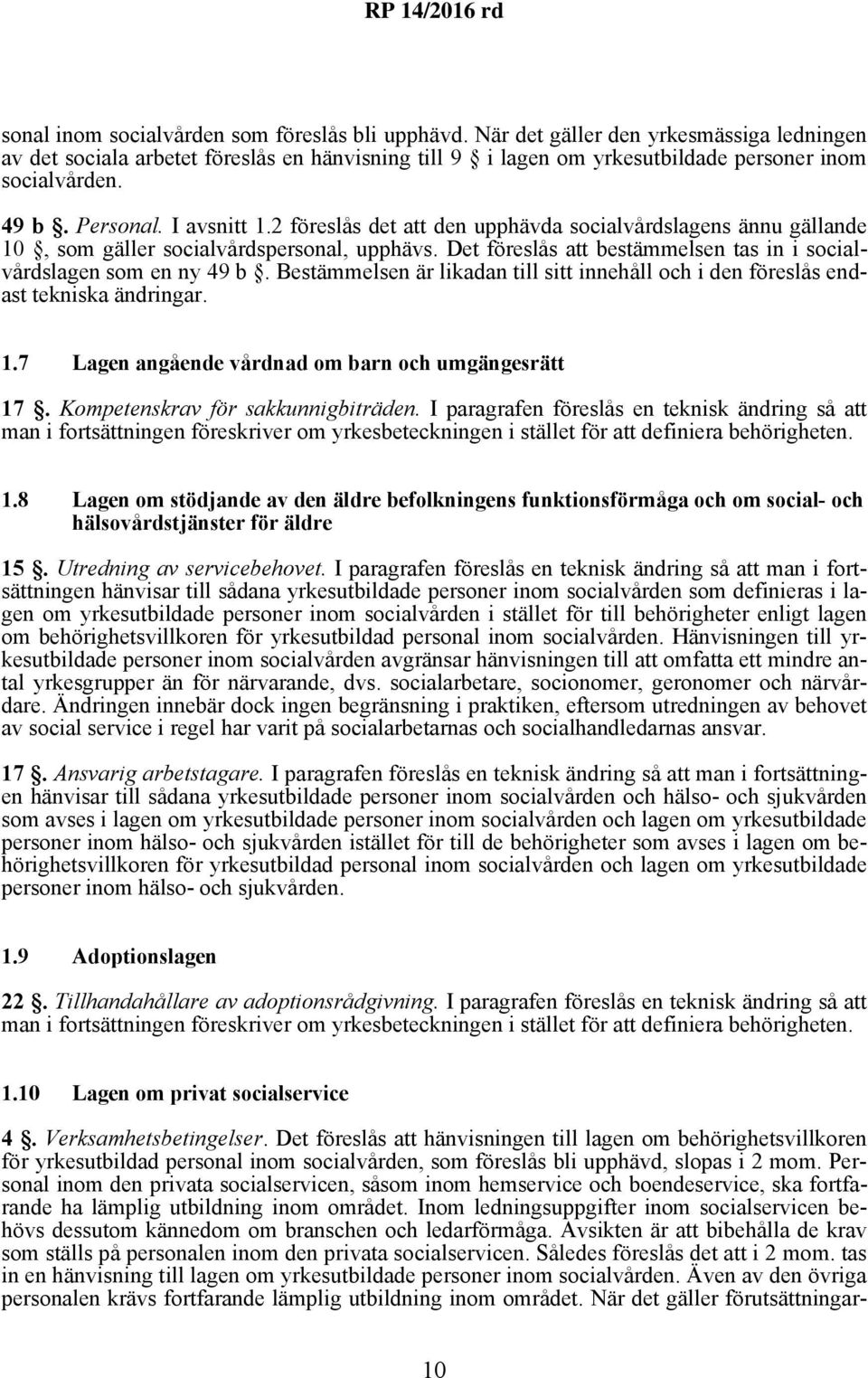 Det föreslås att bestämmelsen tas in i socialvårdslagen som en ny 49 b. Bestämmelsen är likadan till sitt innehåll och i den föreslås endast tekniska ändringar. 1.