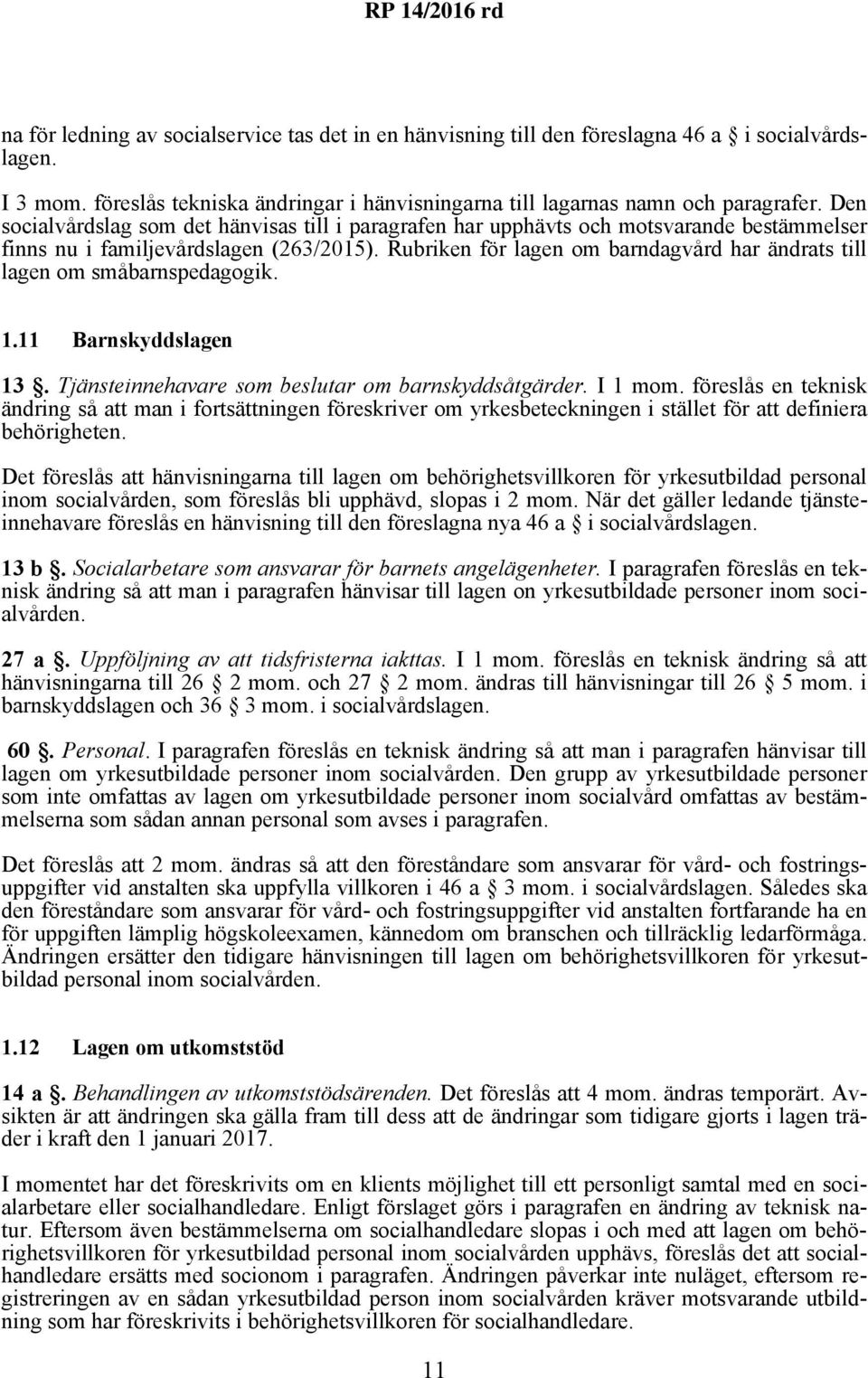 Rubriken för lagen om barndagvård har ändrats till lagen om småbarnspedagogik. 1.11 Barnskyddslagen 13. Tjänsteinnehavare som beslutar om barnskyddsåtgärder. I 1 mom.