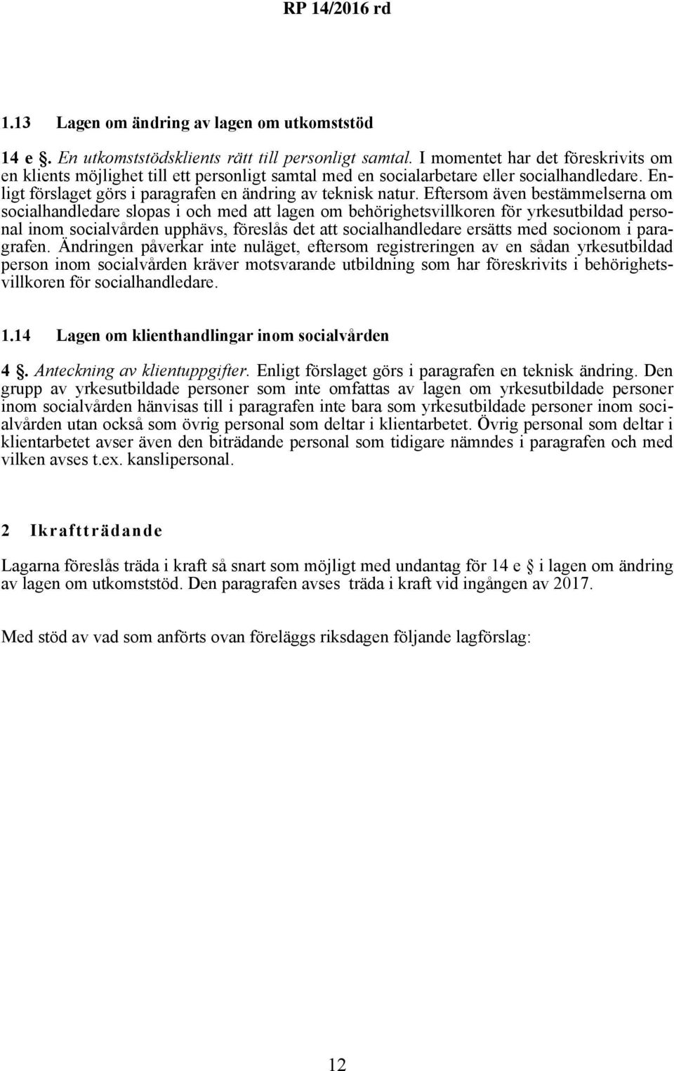 Eftersom även bestämmelserna om socialhandledare slopas i och med att lagen om behörighetsvillkoren för yrkesutbildad personal inom socialvården upphävs, föreslås det att socialhandledare ersätts med