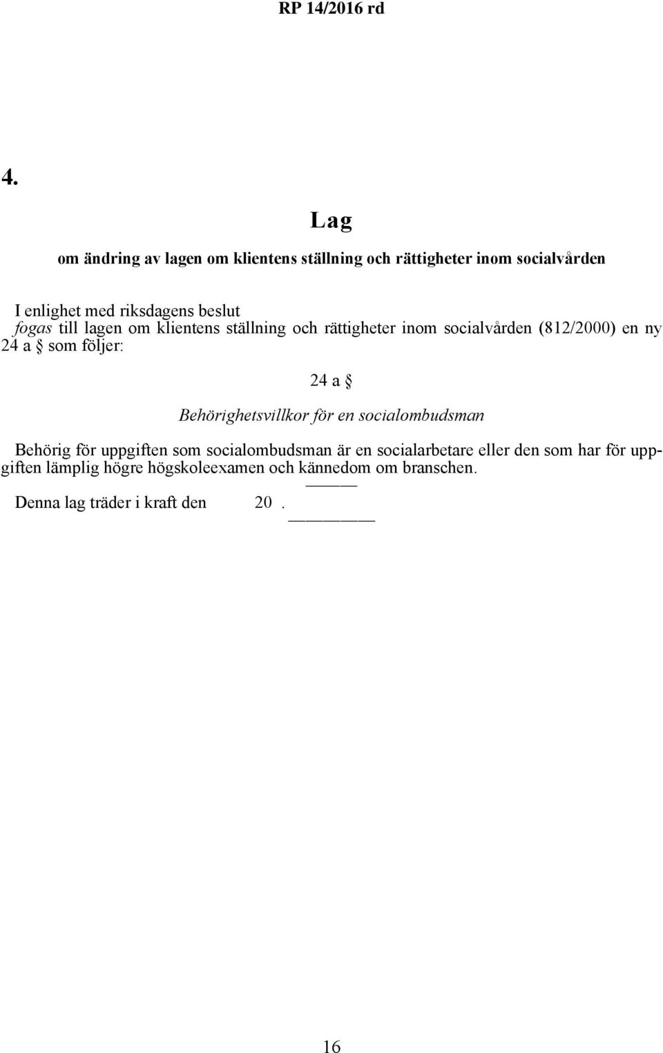 Behörighetsvillkor för en socialombudsman Behörig för uppgiften som socialombudsman är en socialarbetare