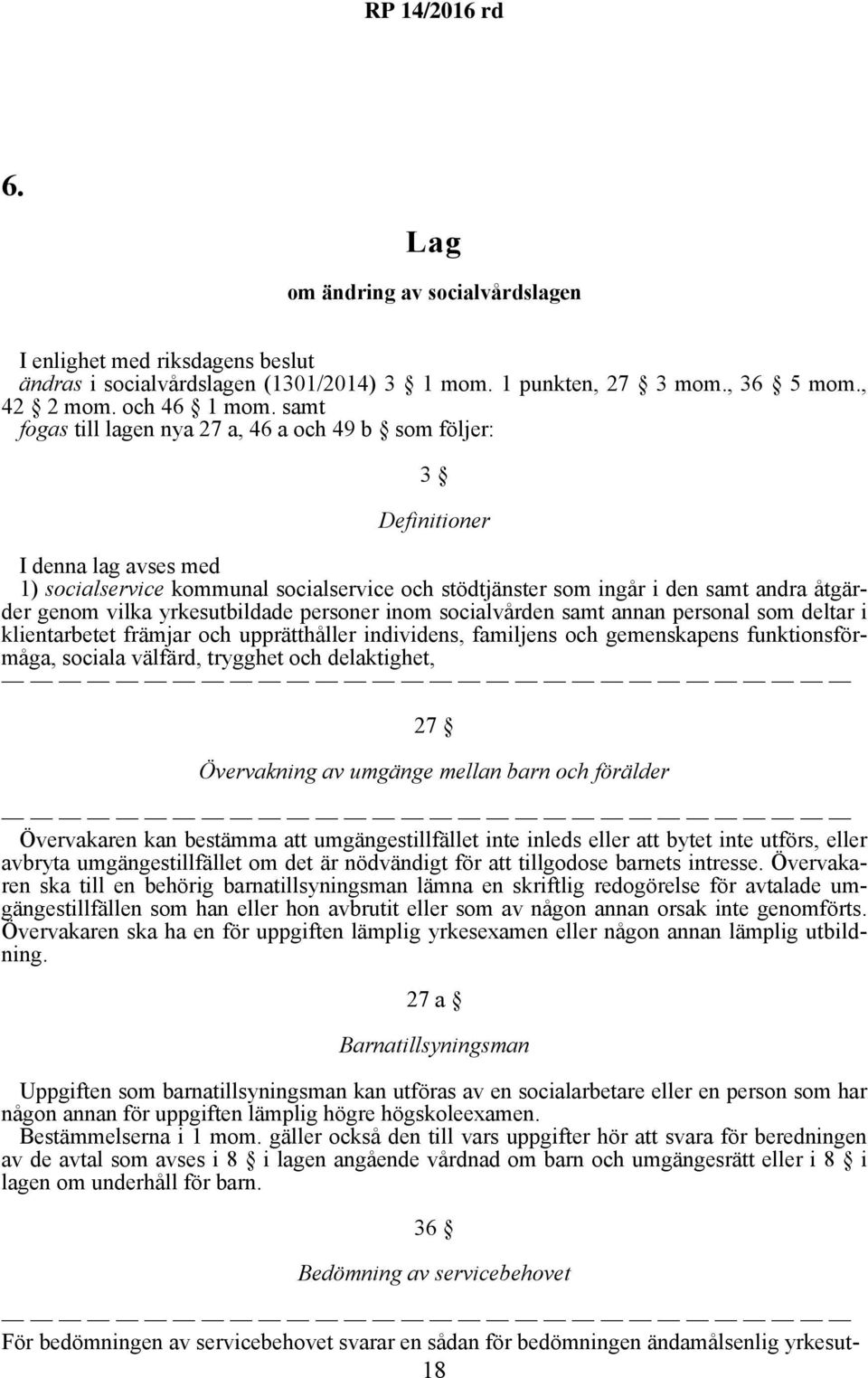 yrkesutbildade personer inom socialvården samt annan personal som deltar i klientarbetet främjar och upprätthåller individens, familjens och gemenskapens funktionsförmåga, sociala välfärd, trygghet