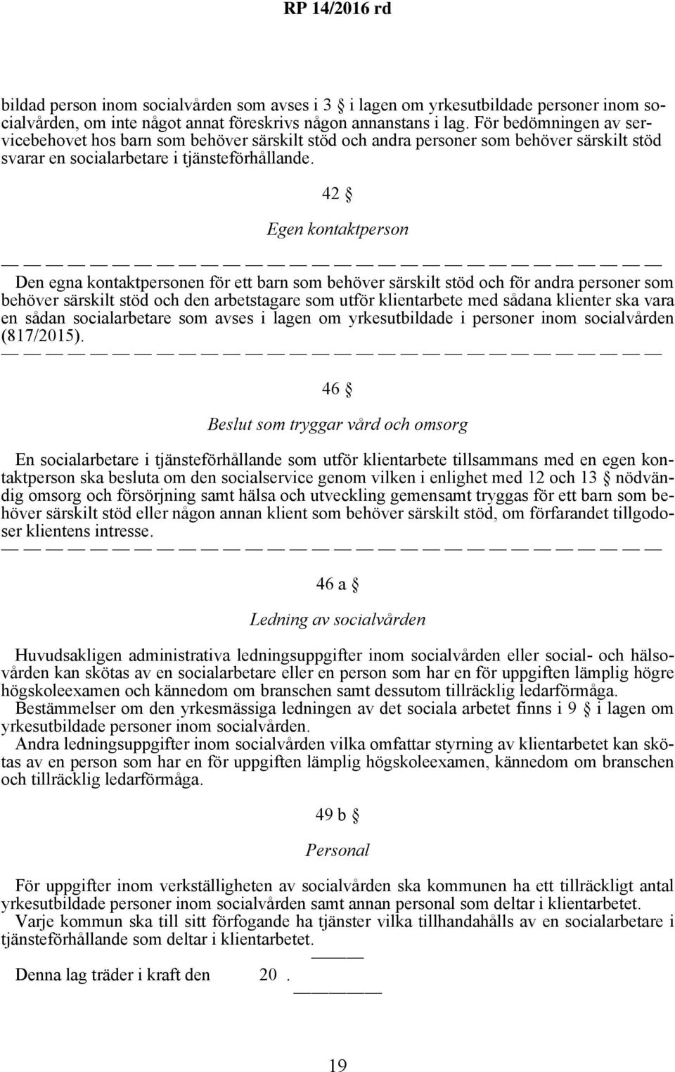 42 Egen kontaktperson Den egna kontaktpersonen för ett barn som behöver särskilt stöd och för andra personer som behöver särskilt stöd och den arbetstagare som utför klientarbete med sådana klienter