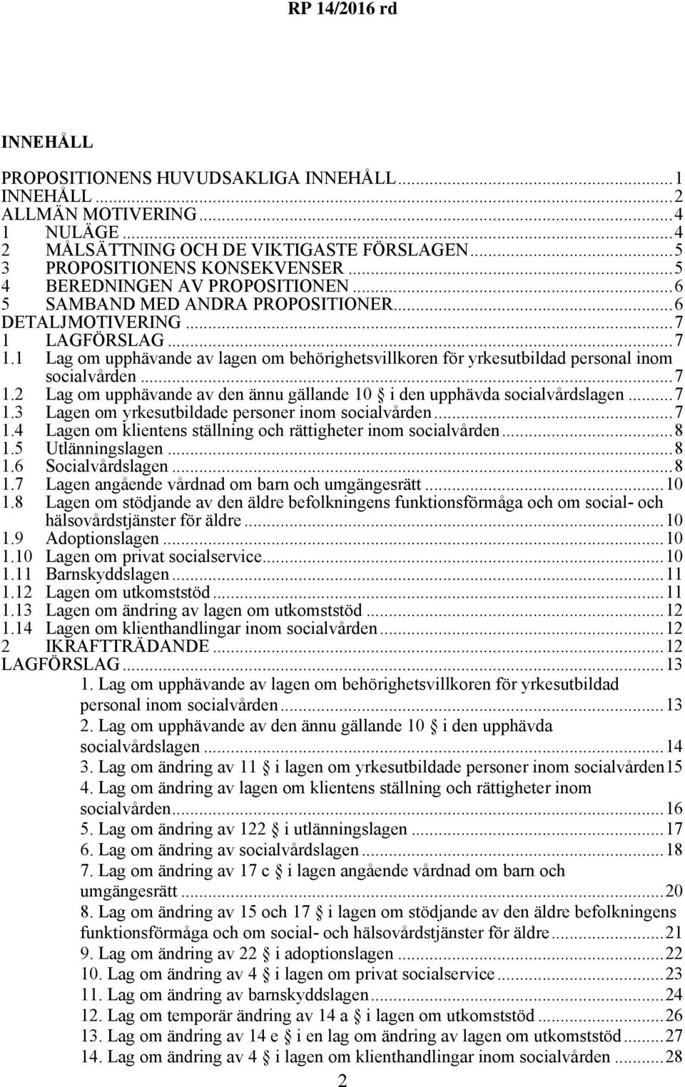..7 1.2 om upphävande av den ännu gällande 10 i den upphävda socialvårdslagen...7 1.3 en om yrkesutbildade personer inom socialvården...7 1.4 en om klientens ställning och rättigheter inom socialvården.