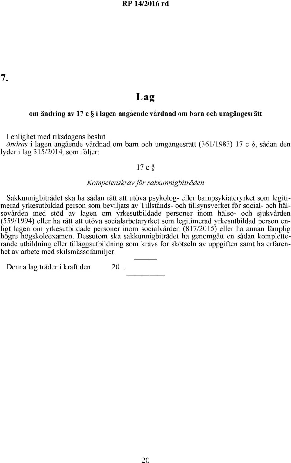 tillsynsverket för social- och hälsovården med stöd av lagen om yrkesutbildade personer inom hälso- och sjukvården (559/1994) eller ha rätt att utöva socialarbetaryrket som legitimerad yrkesutbildad