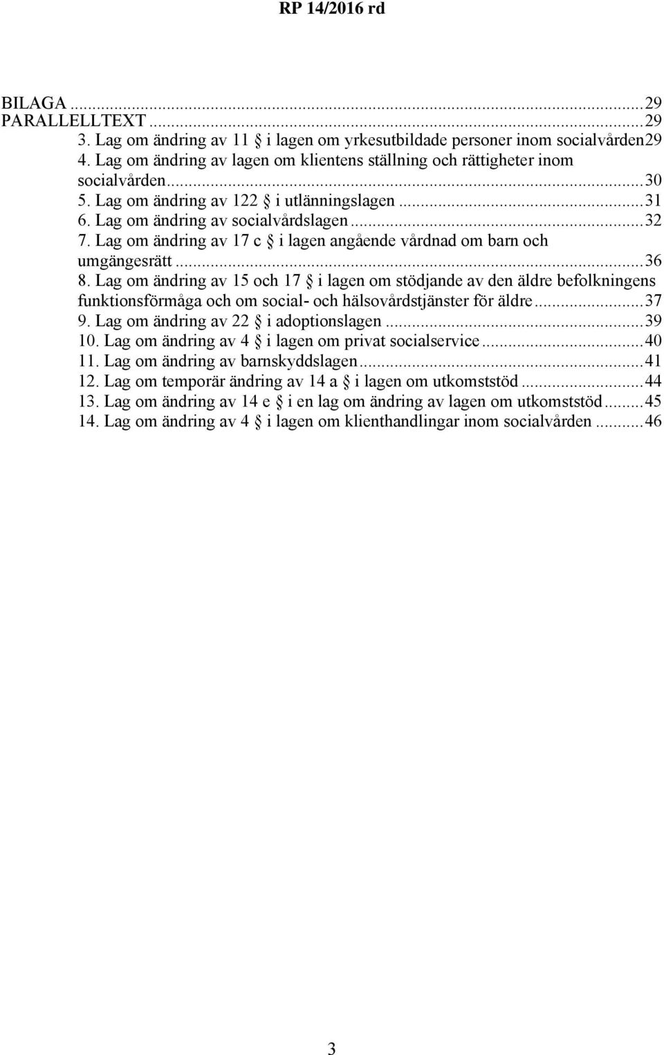 om ändring av 15 och 17 i lagen om stödjande av den äldre befolkningens funktionsförmåga och om social- och hälsovårdstjänster för äldre...37 9. om ändring av 22 i adoptionslagen...39 10.