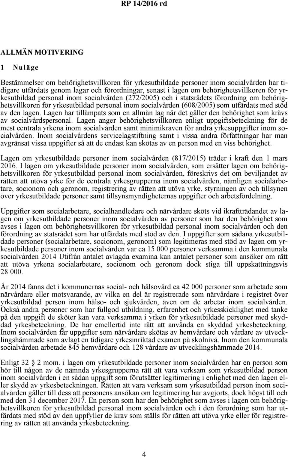 med stöd av den lagen. en har tillämpats som en allmän lag när det gäller den behörighet som krävs av socialvårdspersonal.