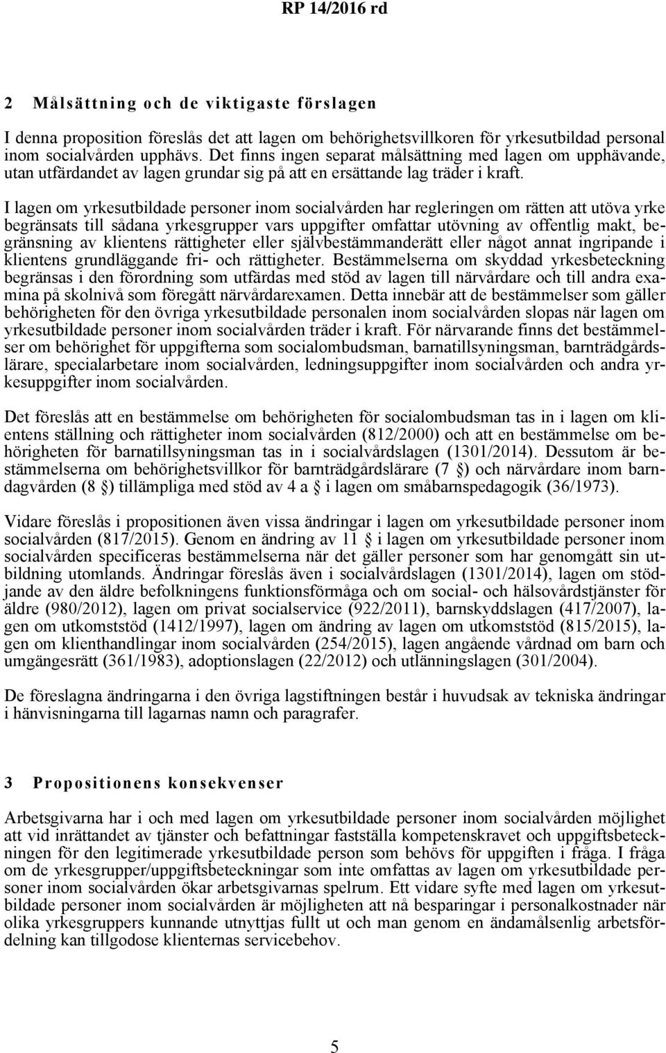 I lagen om yrkesutbildade personer inom socialvården har regleringen om rätten att utöva yrke begränsats till sådana yrkesgrupper vars uppgifter omfattar utövning av offentlig makt, begränsning av