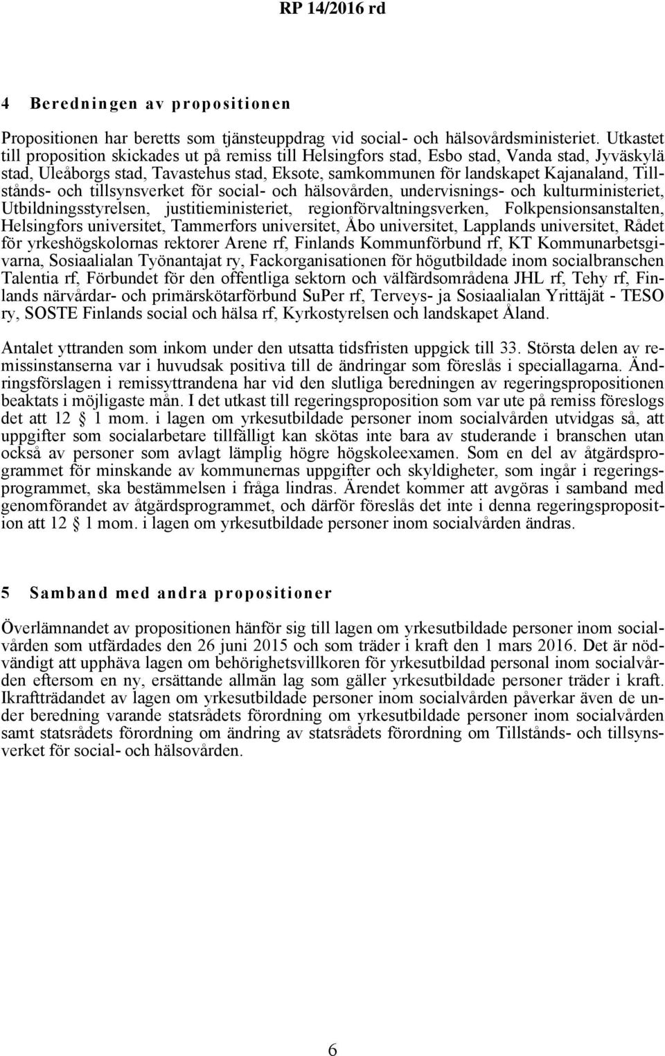 Tillstånds- och tillsynsverket för social- och hälsovården, undervisnings- och kulturministeriet, Utbildningsstyrelsen, justitieministeriet, regionförvaltningsverken, Folkpensionsanstalten,