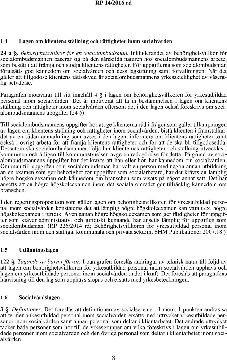 För uppgifterna som socialombudsman förutsätts god kännedom om socialvården och dess lagstiftning samt förvaltningen.