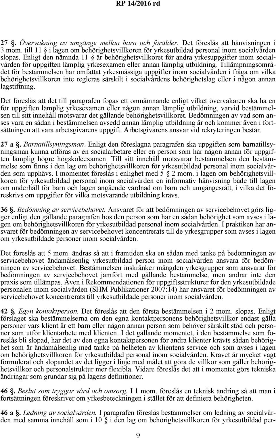 Tillämpningsområdet för bestämmelsen har omfattat yrkesmässiga uppgifter inom socialvården i fråga om vilka behörighetsvillkoren inte regleras särskilt i socialvårdens behörighetslag eller i någon