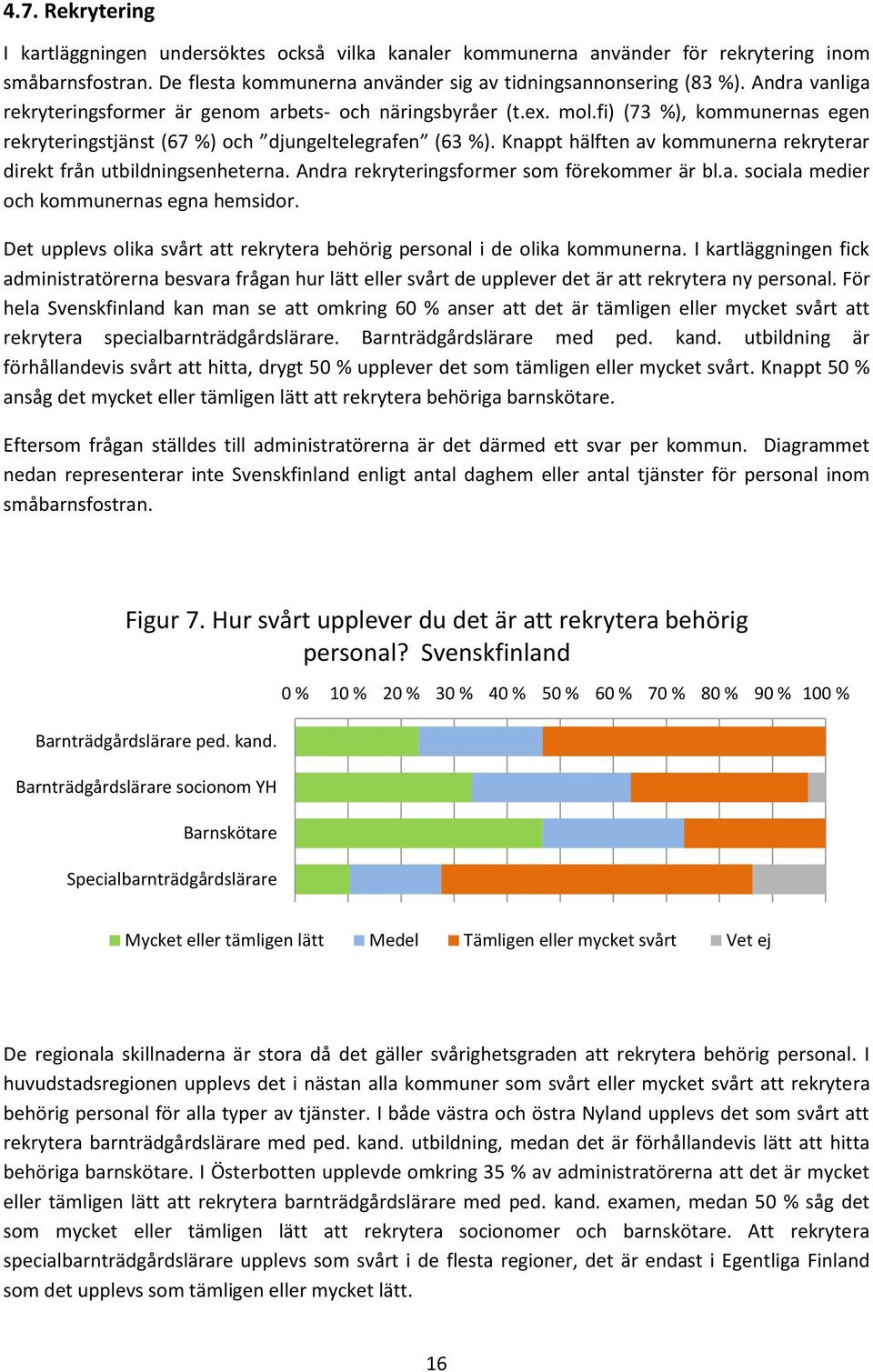 Knappt hälften av kommunerna rekryterar direkt från utbildningsenheterna. Andra rekryteringsformer som förekommer är bl.a. sociala medier och kommunernas egna hemsidor.