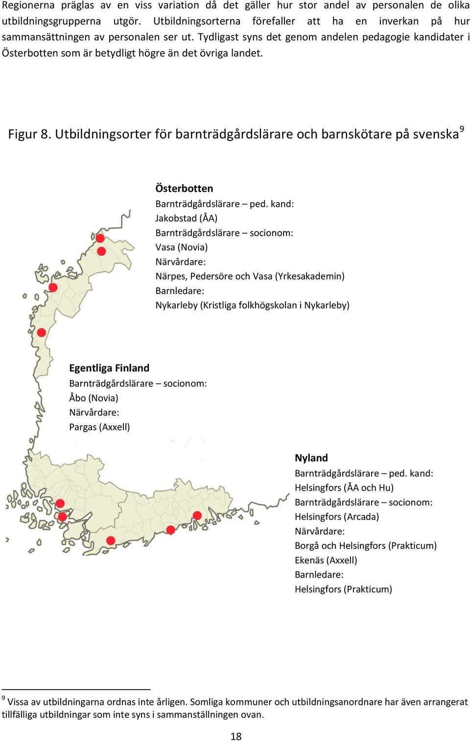 Tydligast syns det genom andelen pedagogie kandidater i Österbotten som är betydligt högre än det övriga landet. Figur 8.