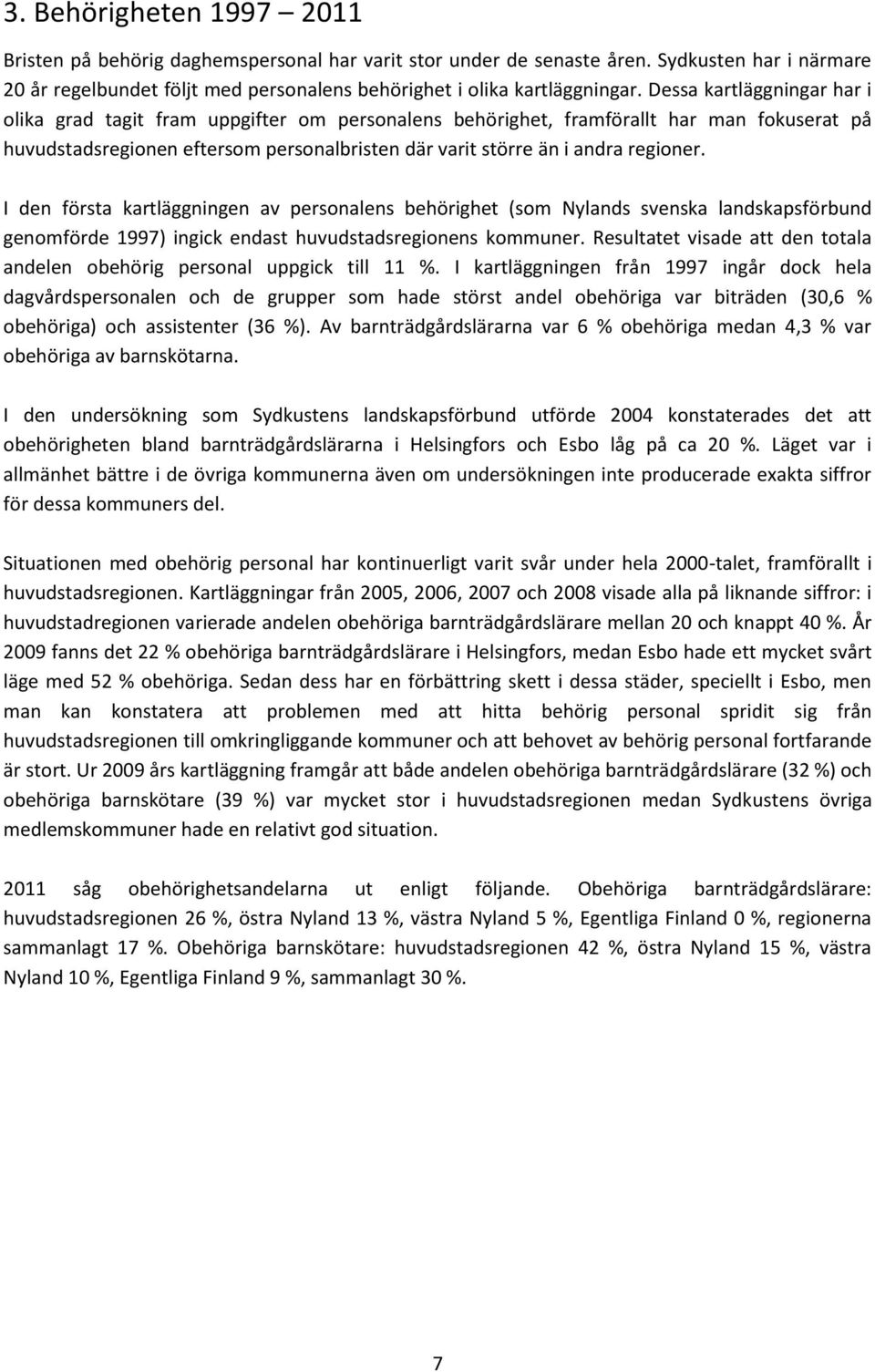 I den första kartläggningen av personalens behörighet (som Nylands svenska landskapsförbund genomförde 1997) ingick endast huvudstadsregionens kommuner.