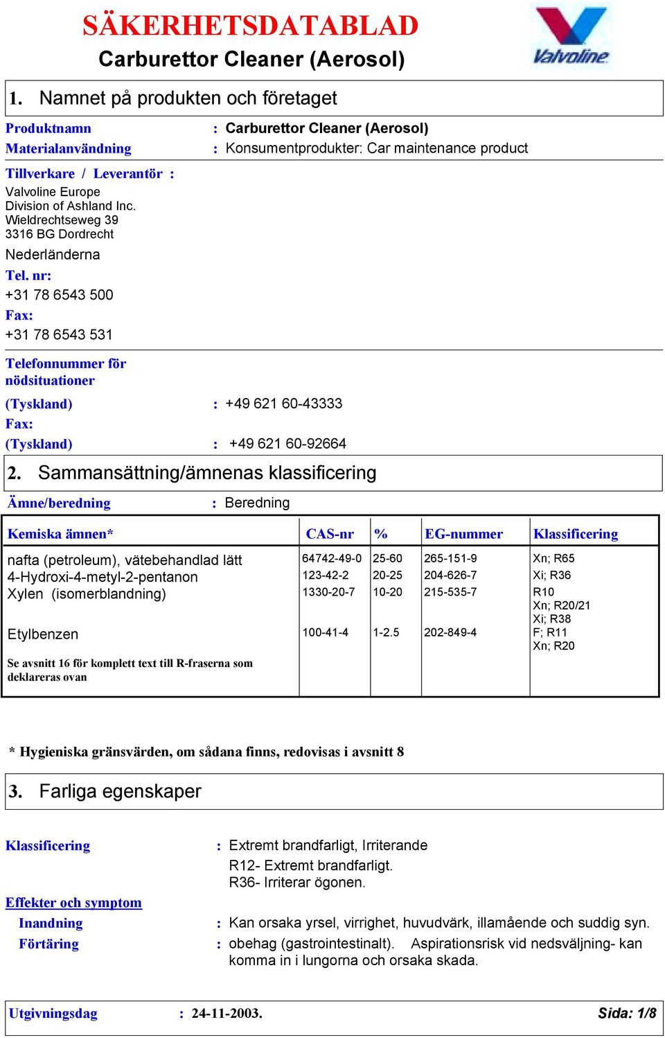 nr +31 78 6543 500 Fax +31 78 6543 531 Telefonnummer för nödsituationer (Tyskland) +49 621 60-43333 Fax (Tyskland) +49 621 60-92664 2.