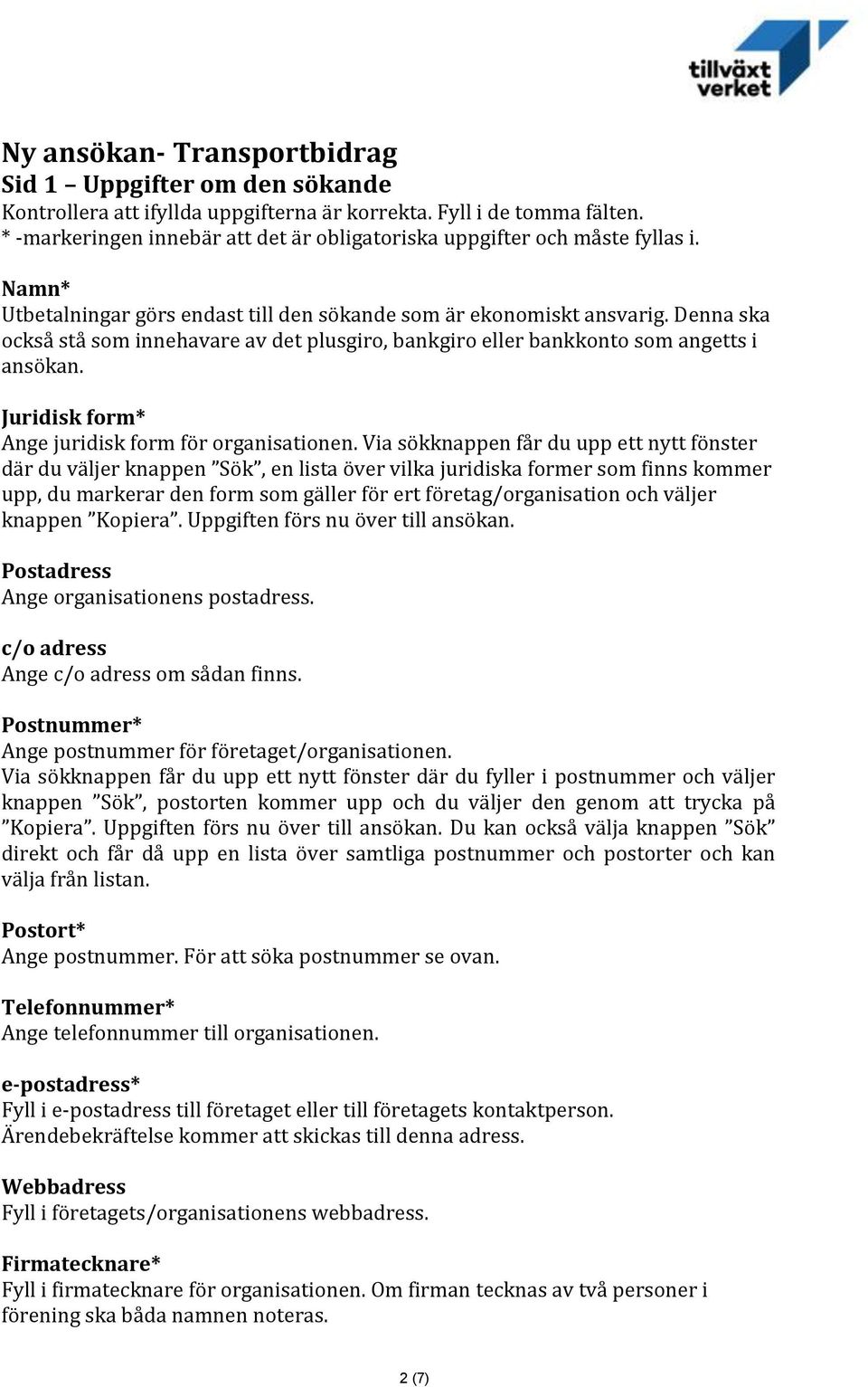 Denna ska också stå som innehavare av det plusgiro, bankgiro eller bankkonto som angetts i ansökan. Juridisk form* Ange juridisk form för organisationen.