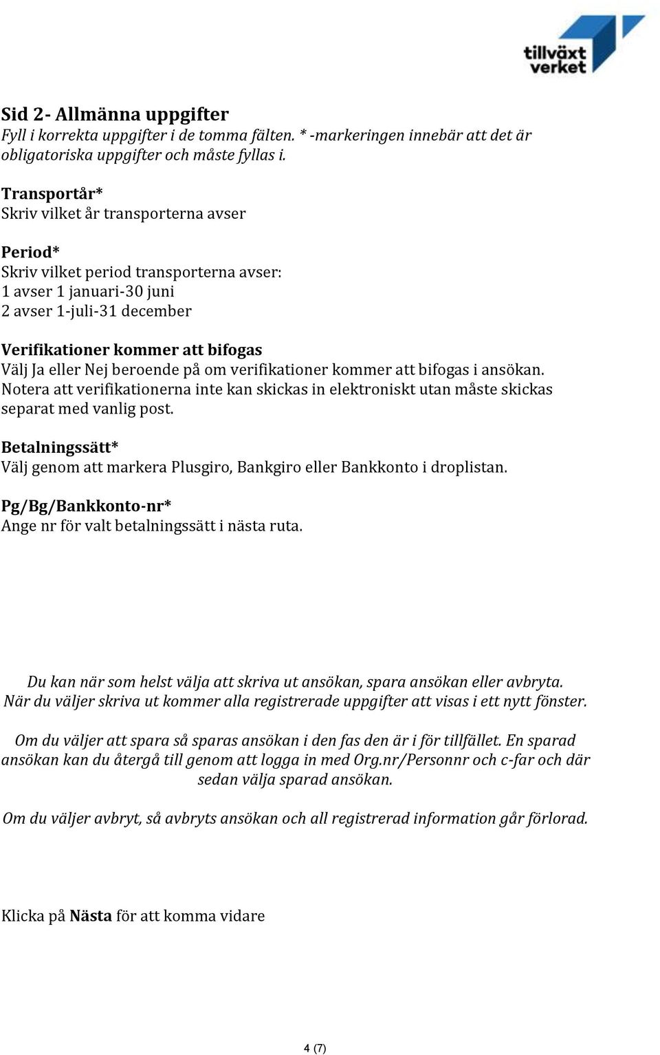 Välj Ja eller Nej beroende på om verifikationer kommer att bifogas i ansökan. Notera att verifikationerna inte kan skickas in elektroniskt utan måste skickas separat med vanlig post.